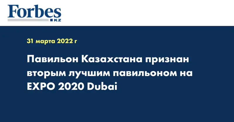 Павильон Казахстана признан вторым лучшим павильоном на EXPO 2020 Dubai