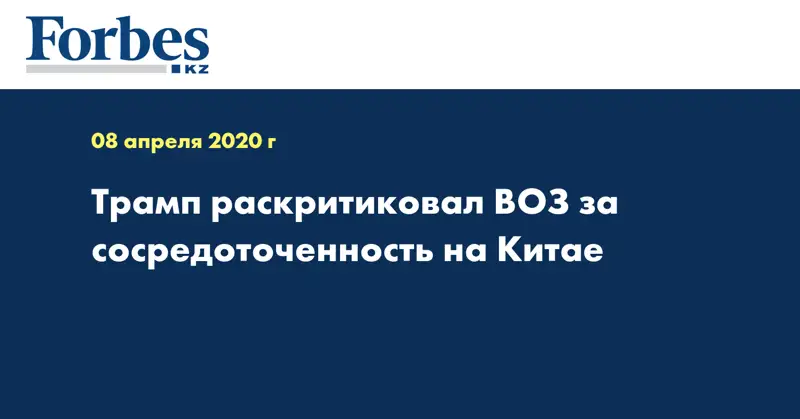Трамп раскритиковал ВОЗ за сосредоточенность на Китае