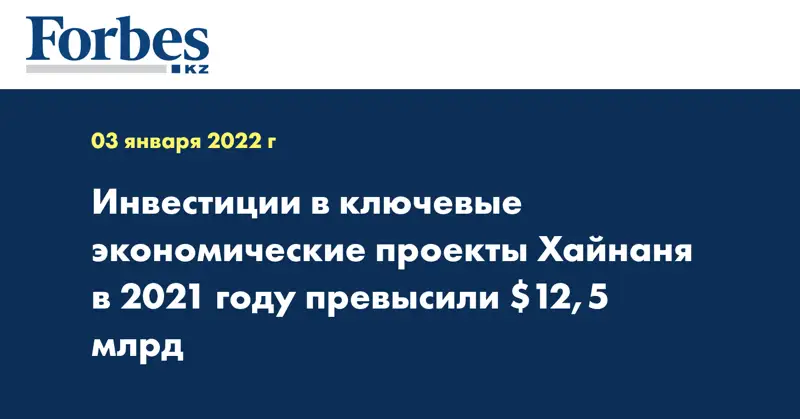 Инвестиции в ключевые экономические проекты Хайнаня в 2021 году превысили $12,5 млрд