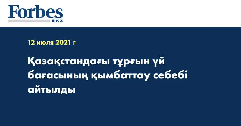 Қазақстандағы тұрғын үй бағасының қымбаттау себебі айтылды