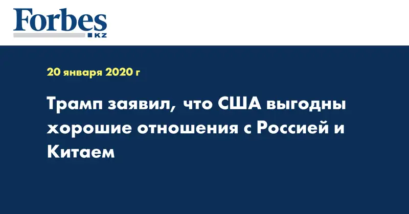 Трамп заявил, что США выгодны хорошие отношения с Россией и Китаем