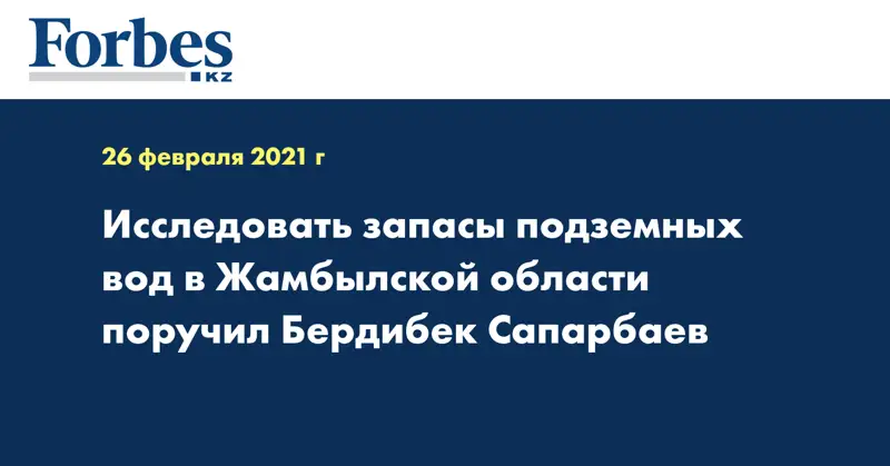 Исследовать запасы подземных вод в Жамбылской области  поручил Бердибек Сапарбаев
