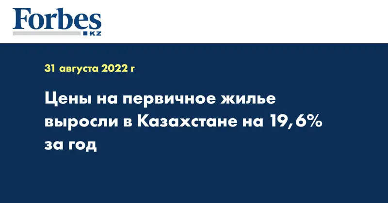Цены на первичное жилье выросли в Казахстане на 19,6% за год