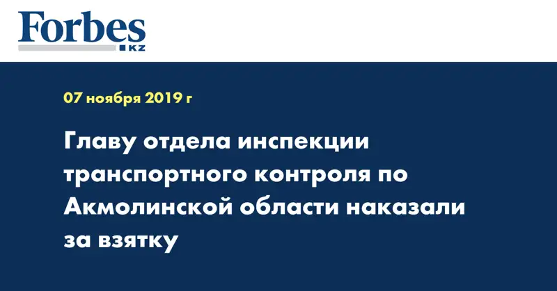 Главу отдела инспекции транспортного контроля по Акмолинской области наказали за взятку