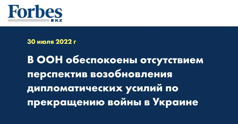В ООН обеспокоены отсутствием перспектив возобновления дипломатических усилий по прекращению войны в Украине