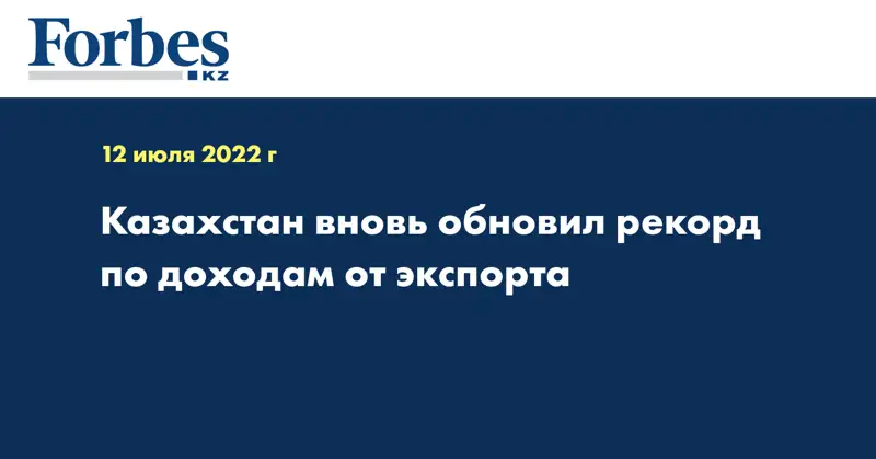 Казахстан вновь обновил рекорд по доходам от экспорта