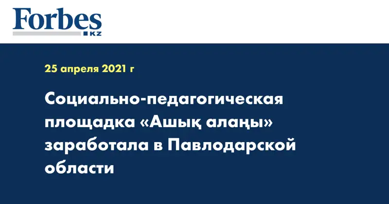 Социально-педагогическая площадка «Ашық алаңы» заработала в Павлодарской области