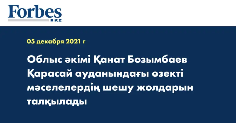 Облыс әкімі Қанат Бозымбаев Қарасай ауданындағы өзекті мәселелердің шешу жолдарын талқылады