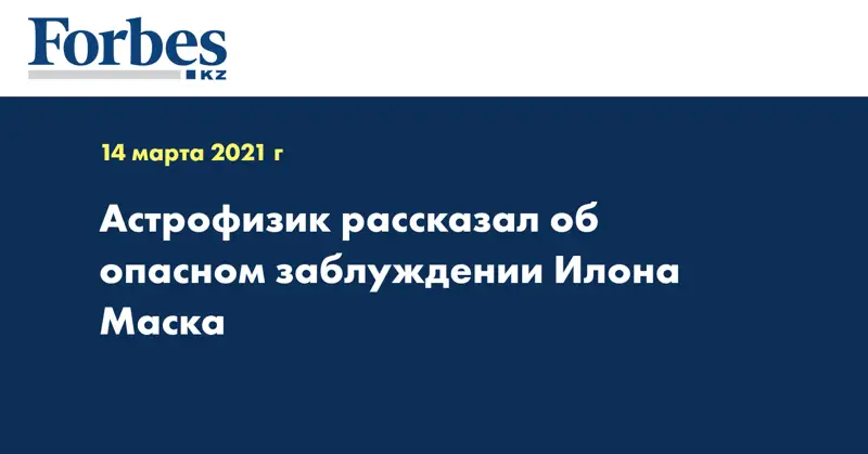 Астрофизик рассказал об опасном заблуждении Илона Маска