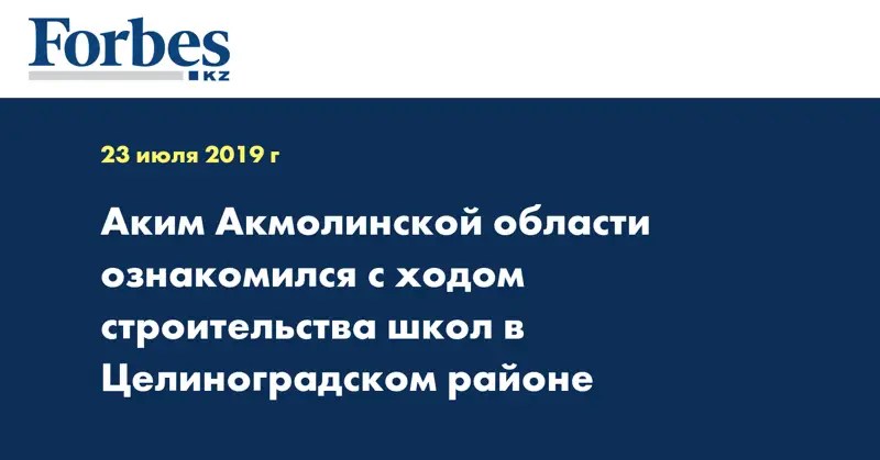 Аким Акмолинской области ознакомился с ходом строительства школ в Целиноградском районе