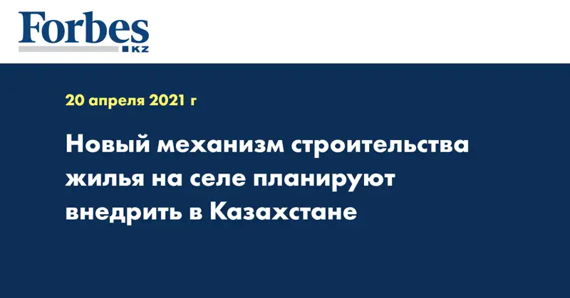 Новый механизм строительства жилья на селе планируют внедрить в Казахстане