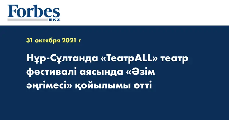 Нұр-Сұлтанда «ТеатрALL» театр фестивалі аясында «Әзім әңгімесі» қойылымы өтті