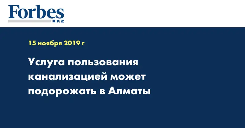 Услуга пользования канализацией может подорожать в Алматы