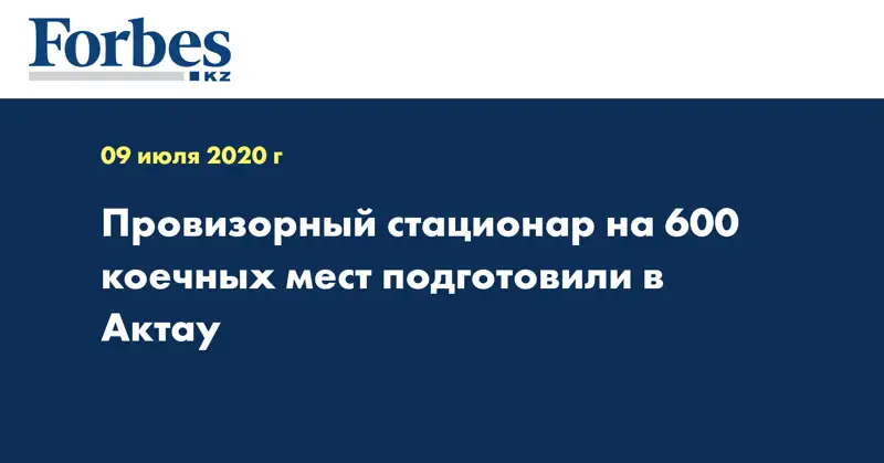 Провизорный стационар на 600 коечных мест подготовили в Актау
