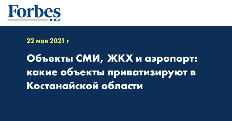 Объекты СМИ, ЖКХ и аэропорт: какие объекты приватизируют в Костанайской области