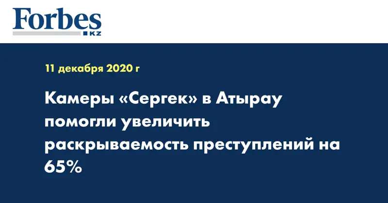 Камеры «Сергек» в Атырау помогли увеличить раскрываемость преступлений на 65%