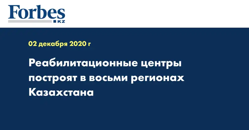 Реабилитационные центры построят в восьми регионах Казахстана