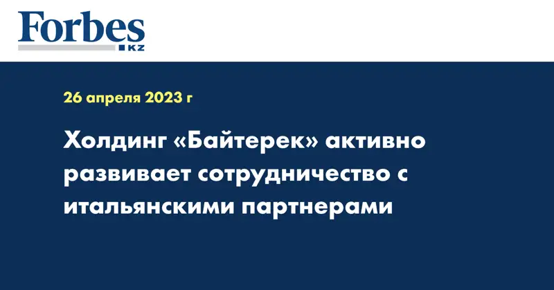 Холдинг «Байтерек» активно развивает сотрудничество с итальянскими партнерами