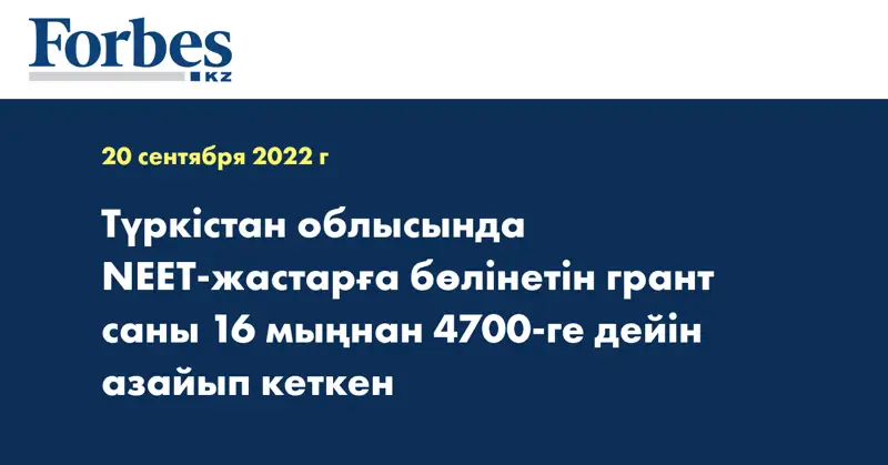 Түркістан облысында NEET-жастарға бөлінетін грант саны 16 мыңнан 4700-ге дейін азайып кеткен