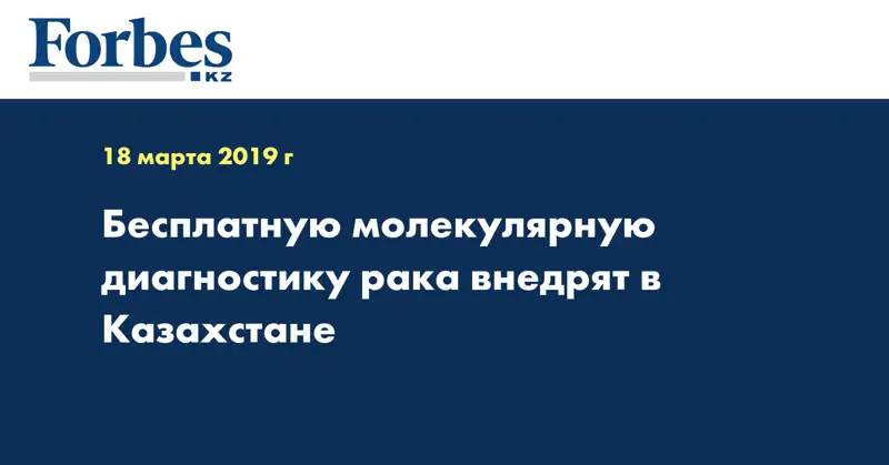 Бесплатную молекулярную диагностику рака внедрят в Казахстане