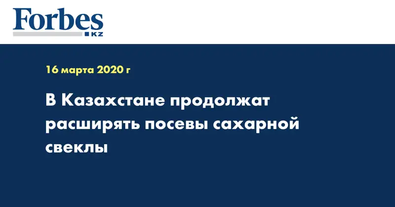 В Казахстане продолжат расширять посевы сахарной свеклы