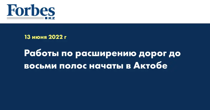 Работы по расширению дорог до восьми полос начаты в Актобе