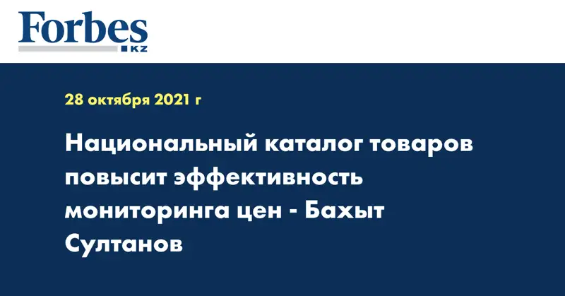 Национальный каталог товаров повысит эффективность мониторинга цен - Бахыт Султанов