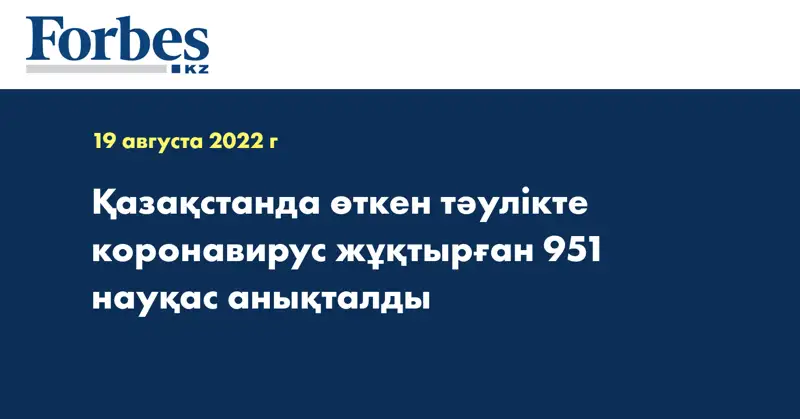 Қазақстанда өткен тәулікте коронавирус жұқтырған 951 науқас анықталды