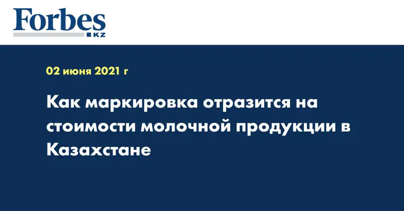 Как маркировка отразится на стоимости молочной продукции в Казахстане