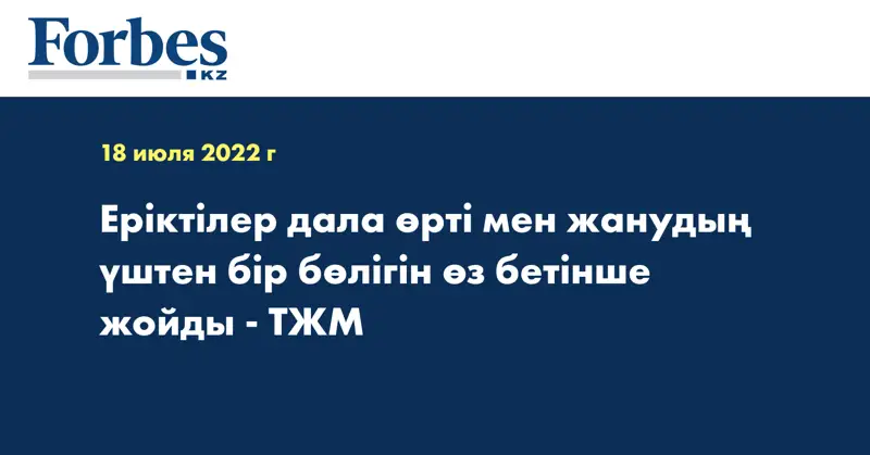 Еріктілер дала өрті мен жанудың үштен бір бөлігін өз бетінше жойды - ТЖМ