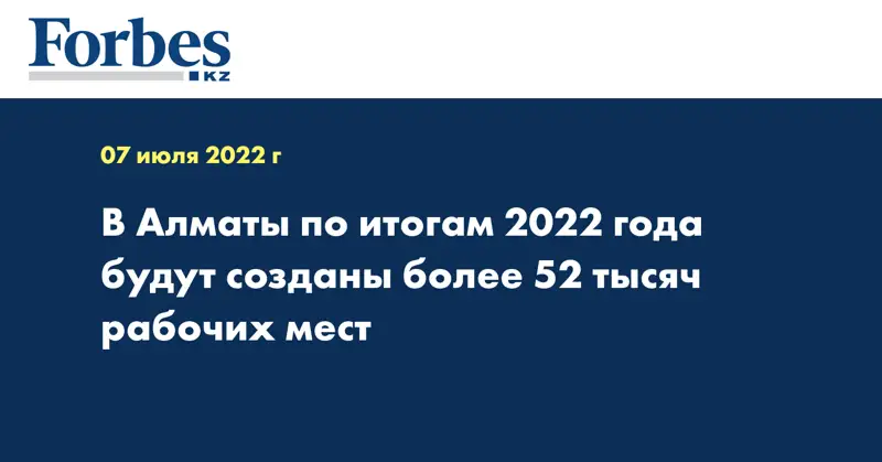 В Алматы по итогам 2022 года будут созданы более 52 тысяч рабочих мест