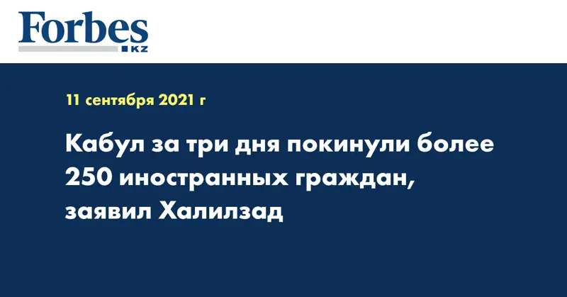 Кабул за три дня покинули более 250 иностранных граждан, заявил Халилзад
