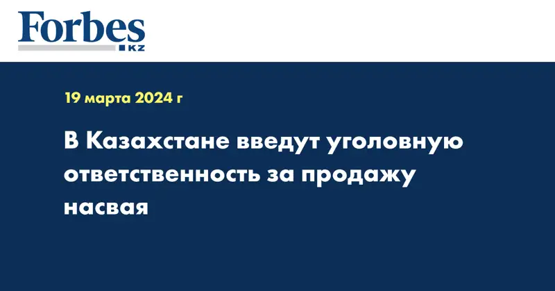 В Казахстане введут уголовную ответственность за продажу насвая 