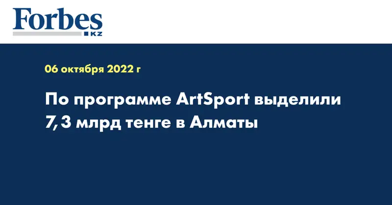 По программе ArtSport выделили 7,3 млрд тенге в Алматы
