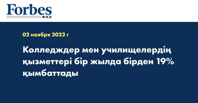 Колледждер мен училищелердің қызметтері бір жылда бірден 19% қымбаттады
