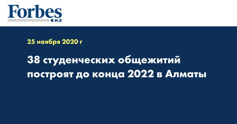 38 студенческих общежитий построят до конца 2022 в Алматы