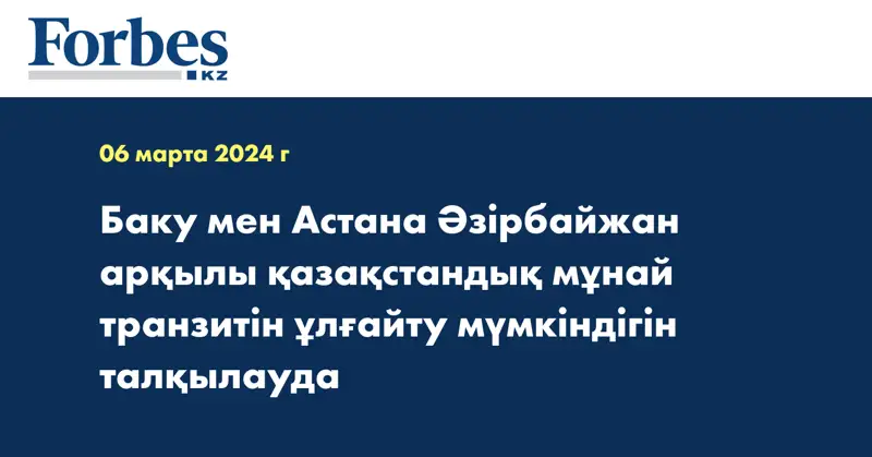 Баку мен Астана Әзірбайжан арқылы қазақстандық мұнай транзитін ұлғайту мүмкіндігін талқылауда