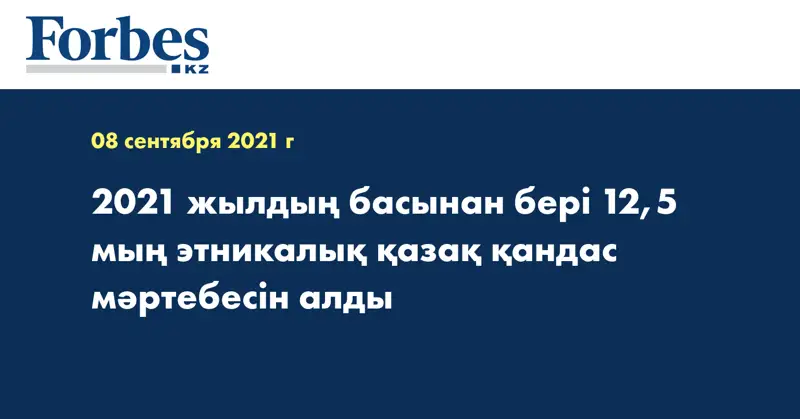 2021 жылдың басынан бері 12,5 мың этникалық қазақ қандас мәртебесін алды