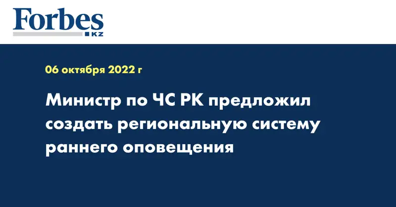 Министр по ЧС РК предложил создать региональную систему раннего оповещения