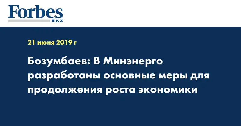 Бозумбаев: В Минэнерго разработаны основные меры для продолжения роста экономики 