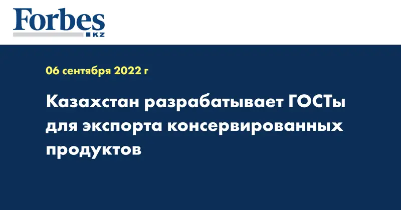 Казахстан разрабатывает ГОСТы для экспорта консервированных продуктов