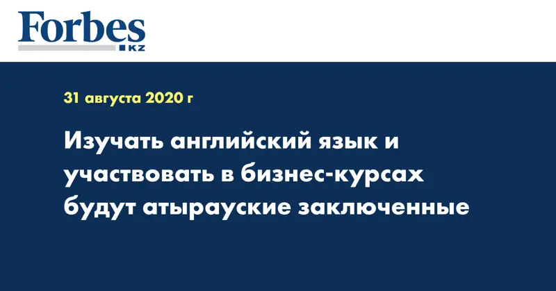Изучать английский язык и участвовать в бизнес-курсах будут атырауские заключенные