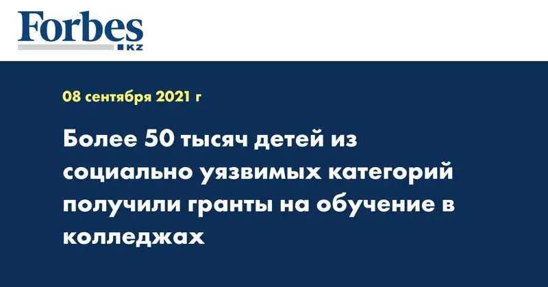 Более 50 тысяч детей из социально уязвимых категорий получили гранты на обучение в колледжах