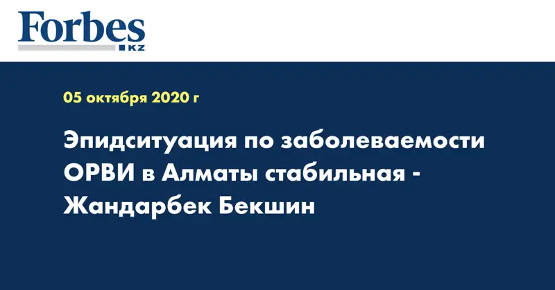 Эпидситуация по заболеваемости ОРВИ в Алматы стабильная - Жандарбек Бекшин