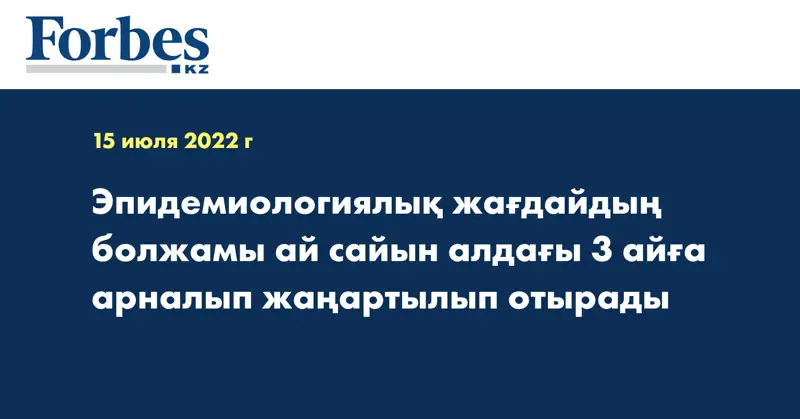 Эпидемиологиялық жағдайдың болжамы ай сайын алдағы 3 айға арналып жаңартылып отырады