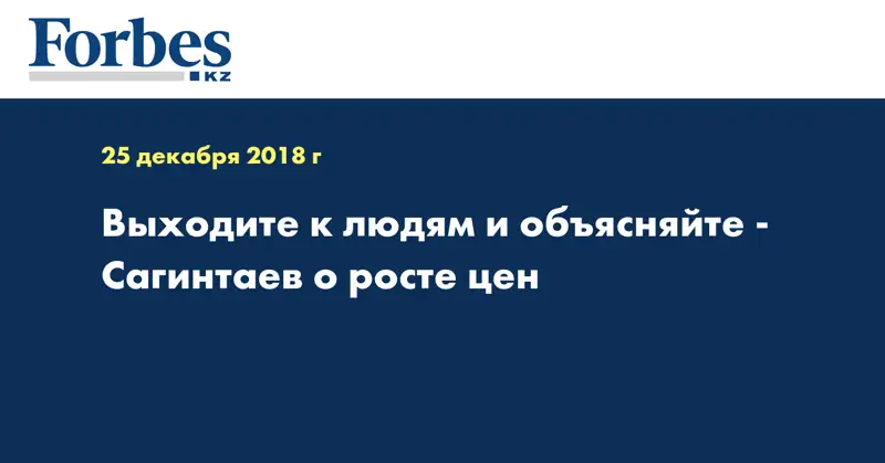 Выходите к людям и объясняйте - Сагинтаев о росте цен