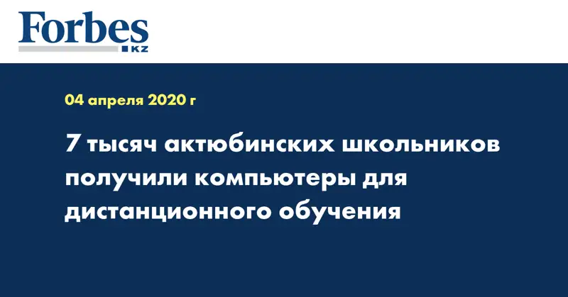 7 тысяч актюбинских школьников получили компьютеры для дистанционного обучения