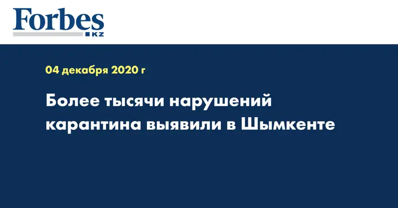 Более тысячи нарушений карантина выявили в Шымкенте