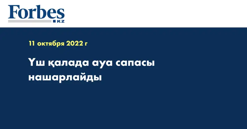 Үш қалада ауа сапасы нашарлайды