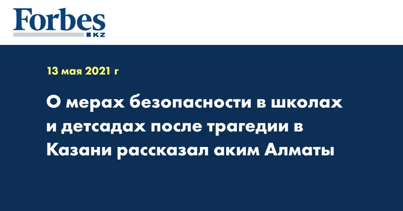 О мерах безопасности в школах и детсадах после трагедии в Казани рассказал аким Алматы